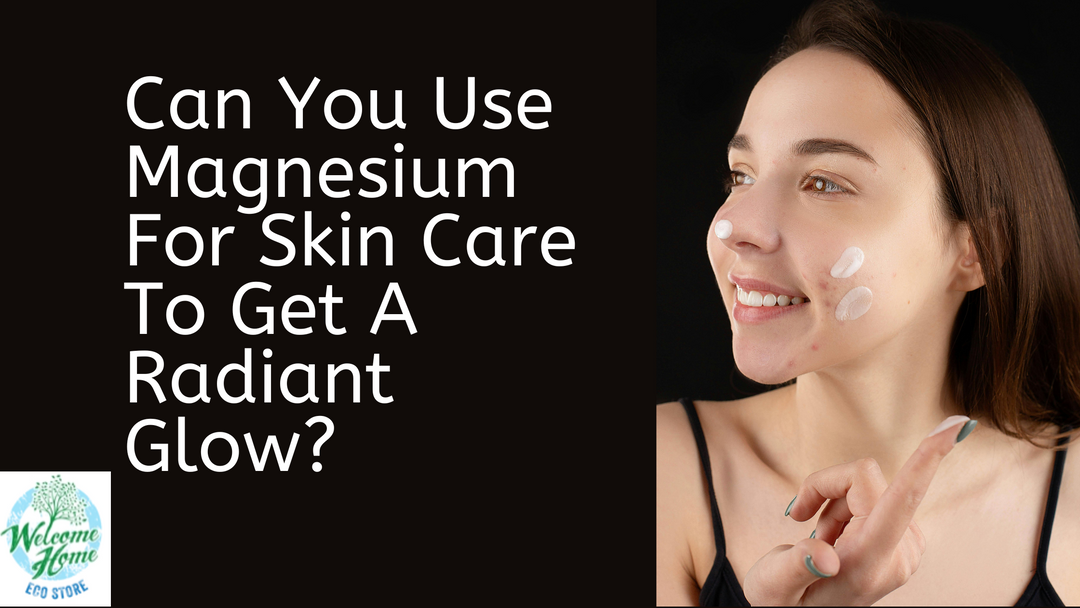Magnesium for skin care - Welcome Home Eco Store